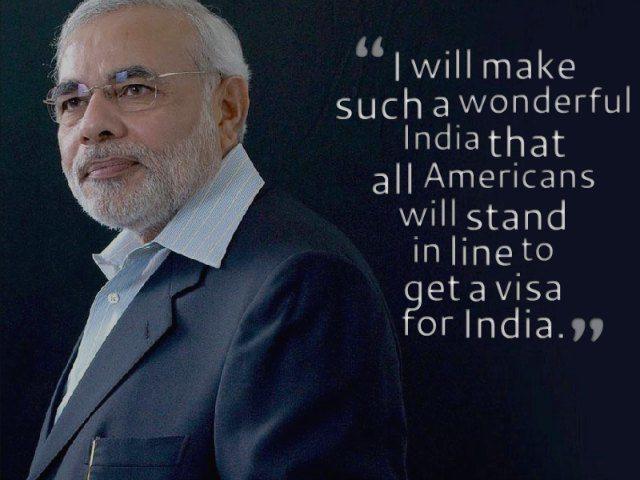 ​I will make sucha a wonderful India that all Amricans will stand in line to get a visa for India. - Narenda Modi
